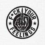 Fuck Your Feelings Embroidery Design - 5 Sizes