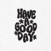 Have a Good Day Embroidery Design - 5 Sizes
