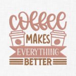 Coffee Makes Every thing Better Embroidery Design - 5 Sizes