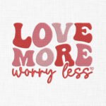 Love More Worry Less Embroidery Design - 5 Sizes