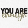 You Are Enough Embroidery Design - 5 Sizes