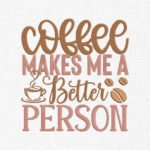 Coffee Makes Me Better Person Embroidery Design - 5 Sizes