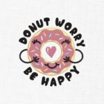 Donut Worry BE Happy Embroidery Design - 5 Sizes