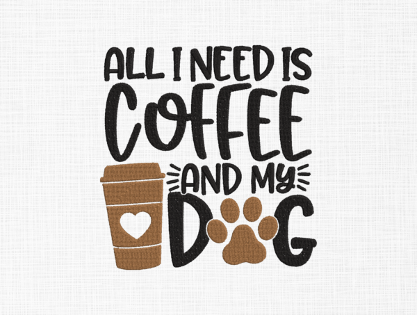 All I Need Is Coffee And My Dog Embroidery Design - 5 Sizes