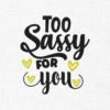 Too sassy for you Embroidery Design - 5 Sizes
