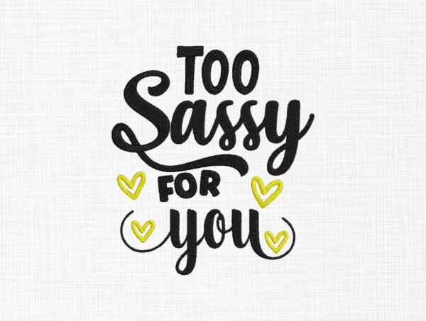 Too sassy for you Embroidery Design - 5 Sizes