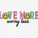 Love more Worry less Embroidery Design - 5 Sizes