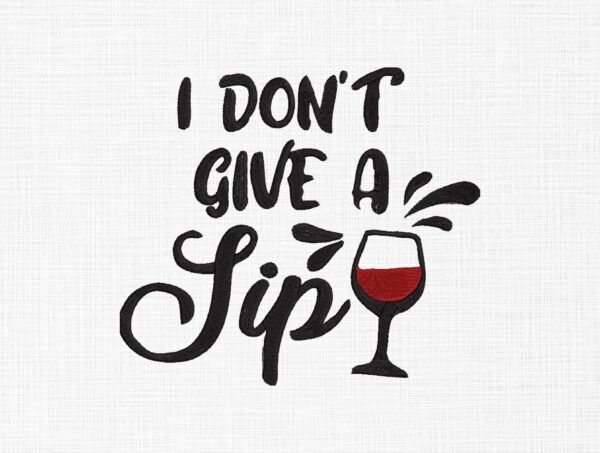 I Don't Give a Sip Wine Embroidery Design - 5 Sizes