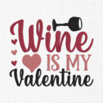 Wine is my valentine Embroidery Design - 5 Sizes
