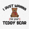 I just wanna be your teddy bear Embroidery Design - 5 Sizes
