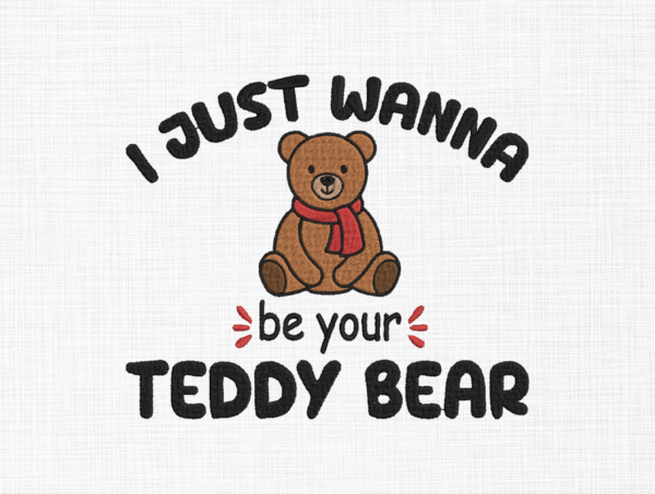 I just wanna be your teddy bear Embroidery Design - 5 Sizes
