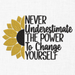 Never underestimate the power to change yourself Embroidery Design - 5 Sizes