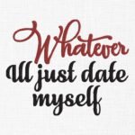 Whatever I'll Just Date Myself  Embroidery Design - 5 Sizes