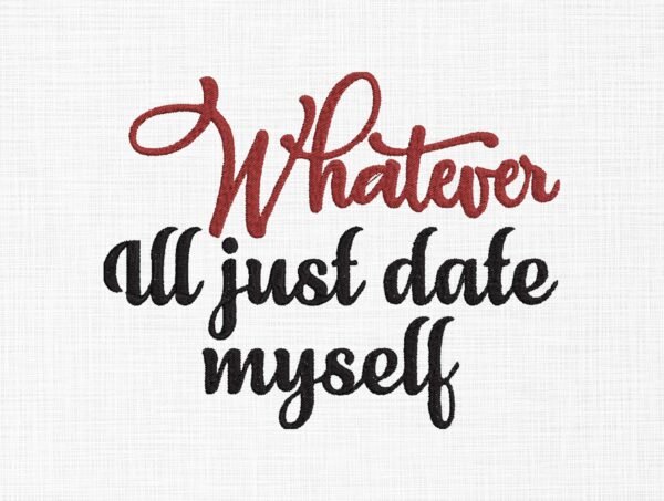 Whatever I'll Just Date Myself  Embroidery Design - 5 Sizes