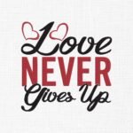 Love Never Gives Up Embroidery Design - 5 Sizes