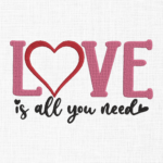 Love is all you need Embroidery Design - 5 Sizes