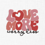 Love more worry less Embroidery Design - 5 Sizes