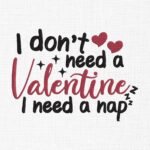 I Don't Need a Valentine Embroidery Design - 5 Sizes