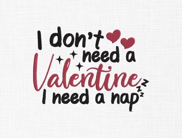 I Don't Need a Valentine Embroidery Design - 5 Sizes
