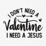 I don't need valentine I need a Jesus Embroidery Design - 5 Sizes
