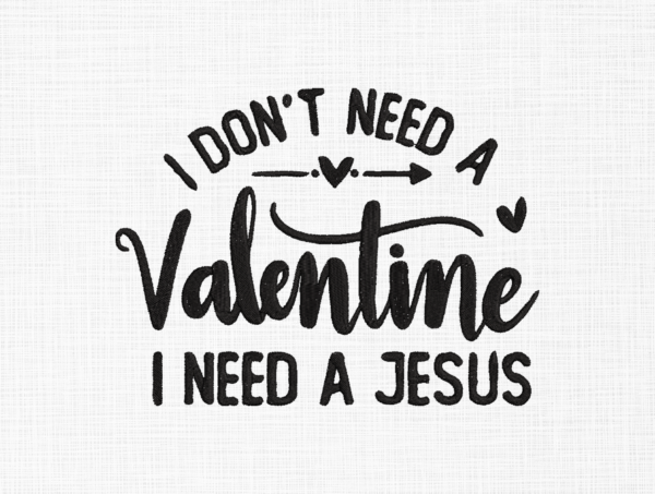 I don't need valentine I need a Jesus Embroidery Design - 5 Sizes